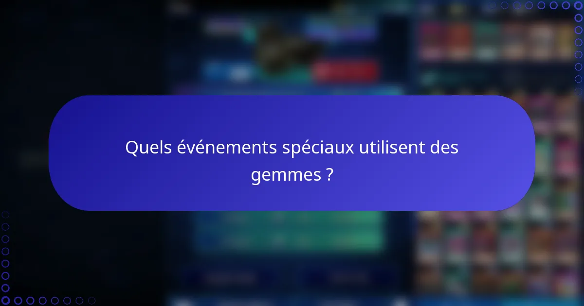 Quels événements spéciaux utilisent des gemmes ?