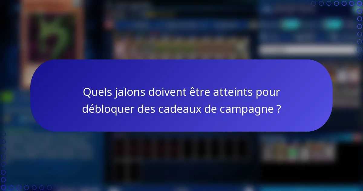 Quels jalons doivent être atteints pour débloquer des cadeaux de campagne ?