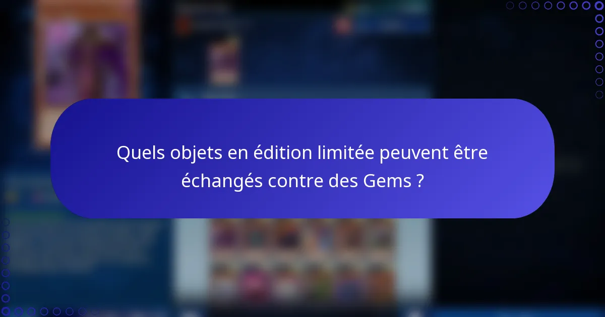 Quels objets en édition limitée peuvent être échangés contre des Gems ?