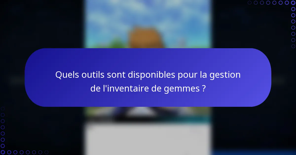 Quels outils sont disponibles pour la gestion de l'inventaire de gemmes ?