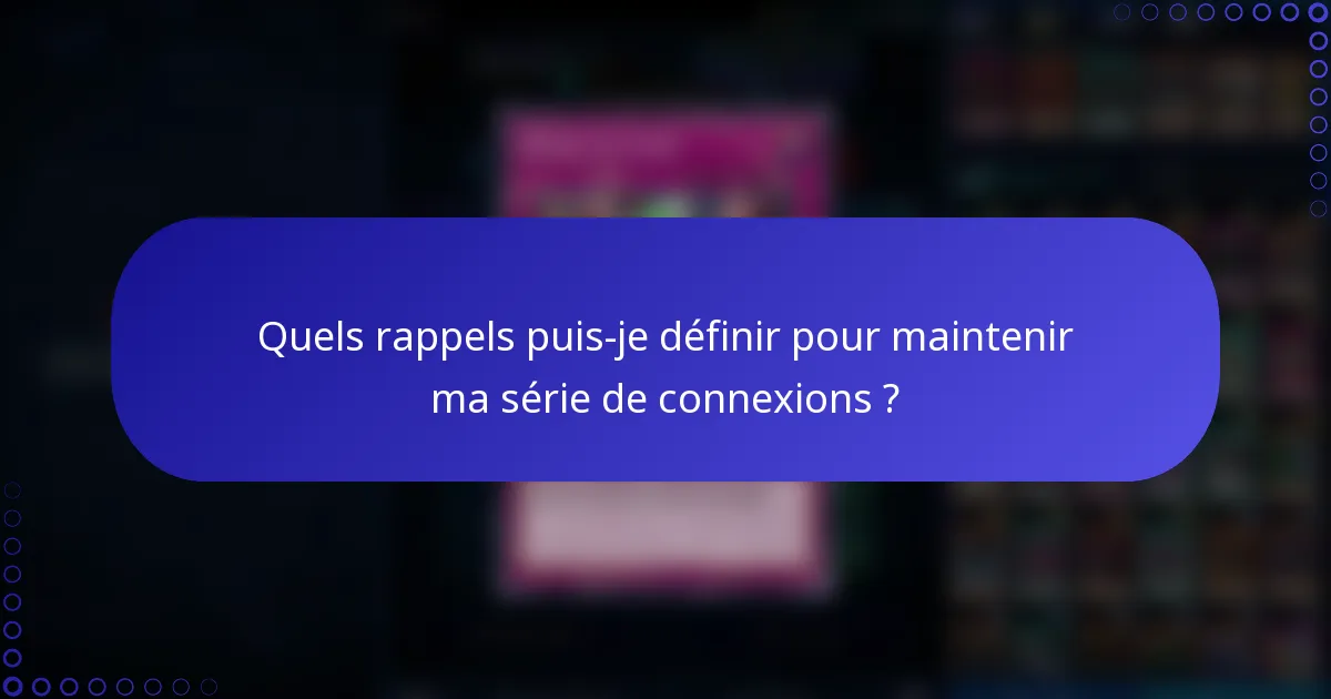 Quels rappels puis-je définir pour maintenir ma série de connexions ?
