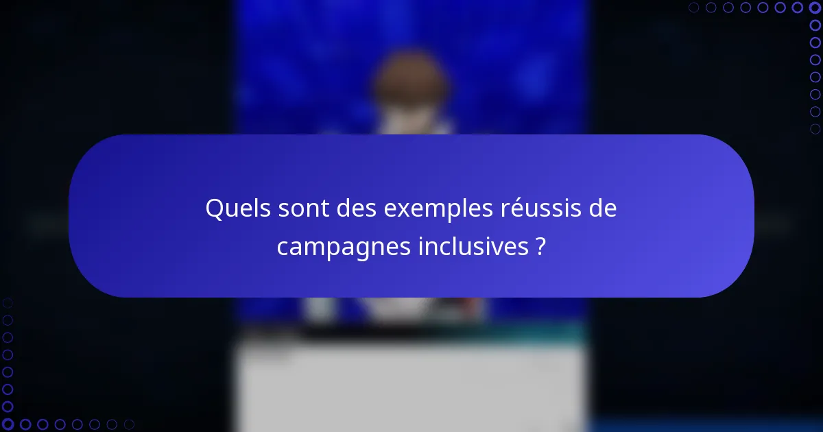 Quels sont des exemples réussis de campagnes inclusives ?
