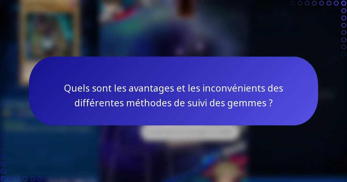 Quels sont les avantages et les inconvénients des différentes méthodes de suivi des gemmes ?