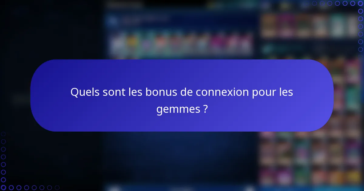 Quels sont les bonus de connexion pour les gemmes ?