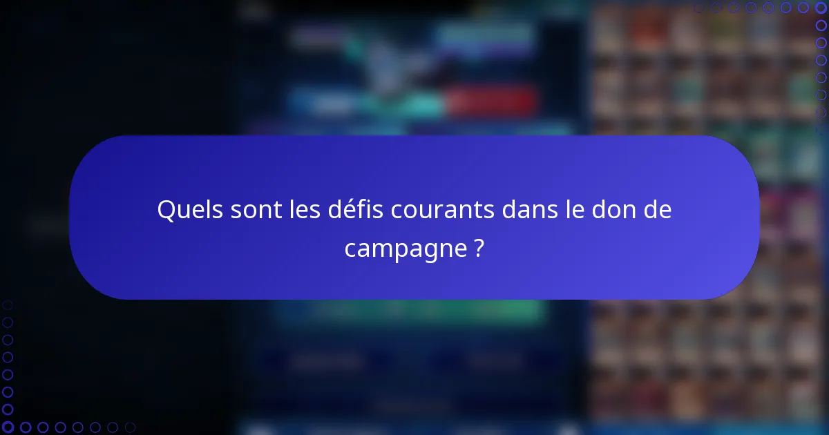 Quels sont les défis courants dans le don de campagne ?