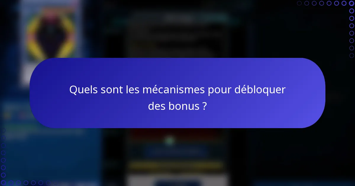 Quels sont les mécanismes pour débloquer des bonus ?