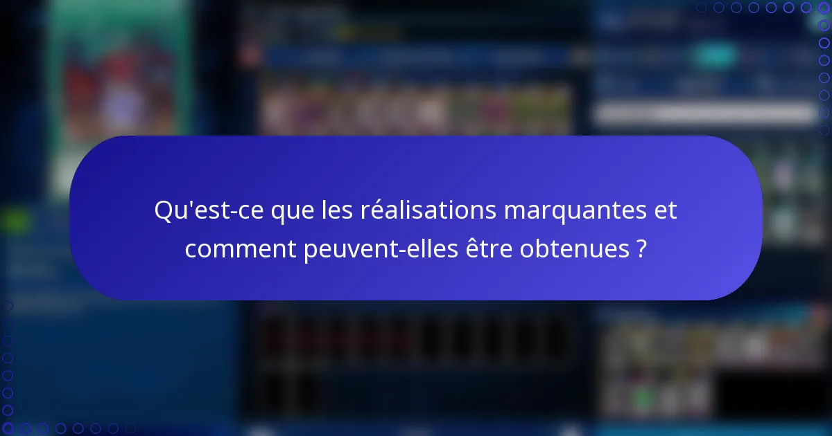 Qu'est-ce que les réalisations marquantes et comment peuvent-elles être obtenues ?